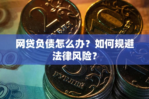 北京网贷负债怎么办？如何规避法律风险？