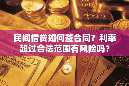 北京民间借贷如何签合同？利率超过合法范围有风险吗？