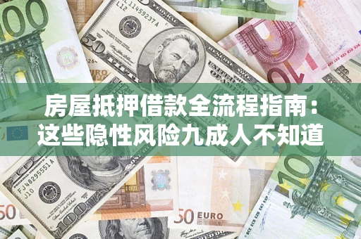 北京房屋抵押借款全流程指南：这些隐性风险九成人不知道