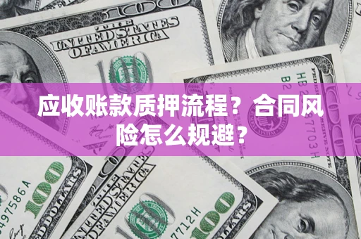 北京应收账款质押流程？合同风险怎么规避？