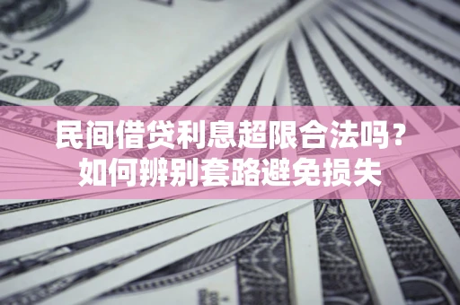 北京民间借贷利息超限合法吗？如何辨别套路避免损失