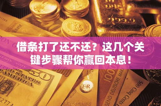 北京借条打了还不还？这几个关键步骤帮你赢回本息！