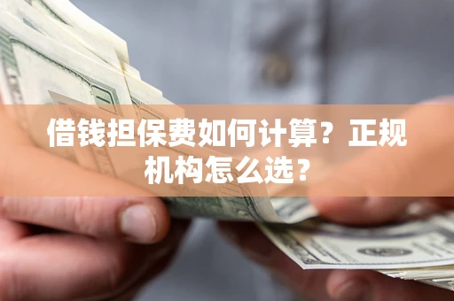 北京借钱担保费如何计算？正规机构怎么选？