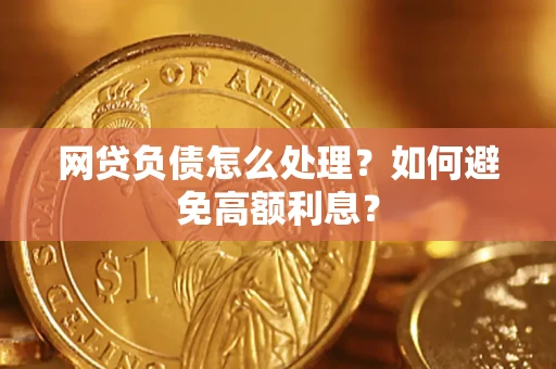 北京网贷负债怎么处理？如何避免高额利息？
