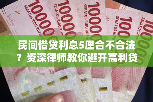 北京民间借贷利息5厘合不合法？资深律师教你避开高利贷陷阱