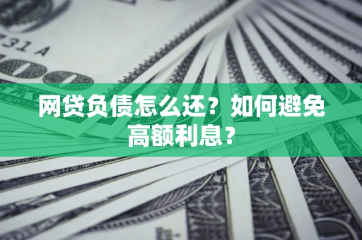 北京网贷负债怎么还？如何避免高额利息？