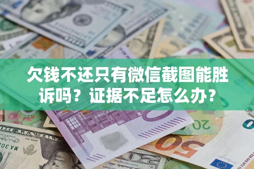 北京欠钱不还只有微信截图能胜诉吗？证据不足怎么办？