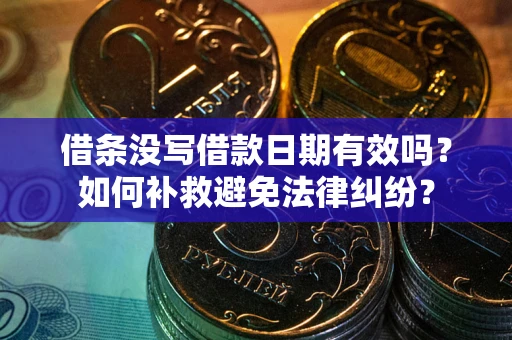 北京借条没写借款日期有效吗？如何补救避免法律纠纷？