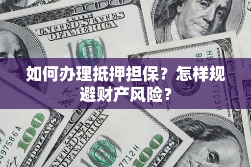 北京如何办理抵押担保？怎样规避财产风险？