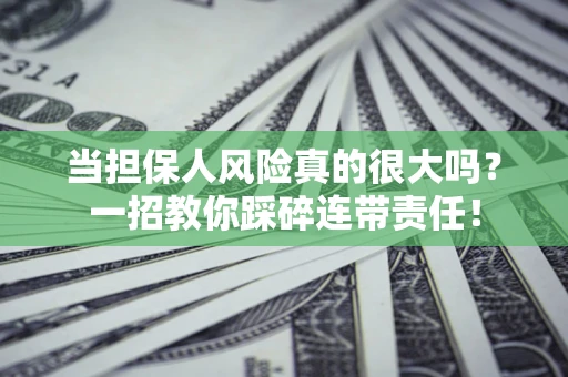 北京当担保人风险真的很大吗？一招教你踩碎连带责任！
