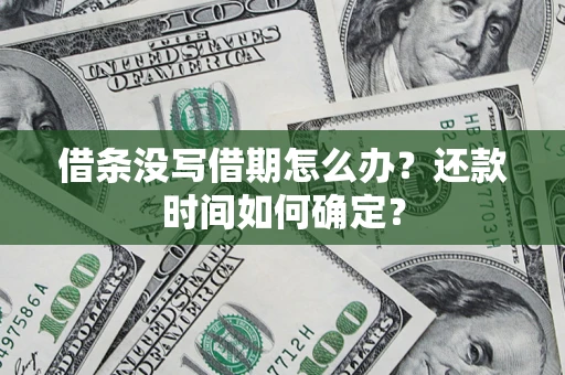 北京借条没写借期怎么办？还款时间如何确定？