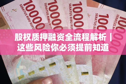 北京股权质押融资全流程解析｜这些风险你必须提前知道