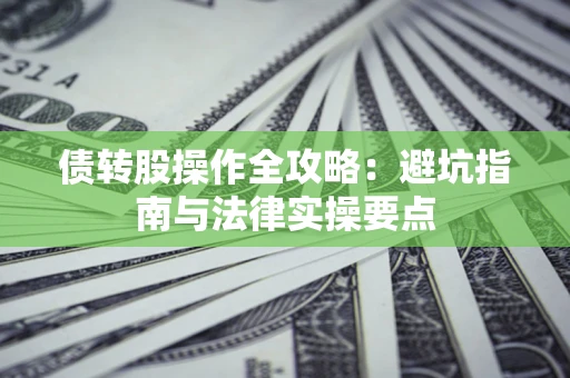 北京债转股操作全攻略：避坑指南与法律实操要点