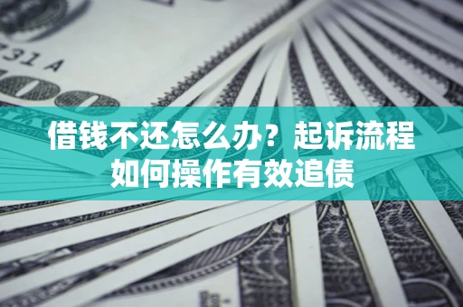 北京借钱不还怎么办？起诉流程如何操作有效追债