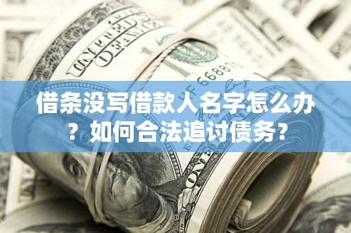 北京借条没写借款人名字怎么办？如何合法追讨债务？