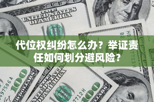 北京代位权纠纷怎么办？举证责任如何划分避风险？
