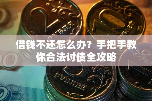 北京借钱不还怎么办？手把手教你合法讨债全攻略