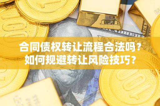 北京合同债权转让流程合法吗？如何规避转让风险技巧？