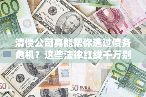 北京清债公司真能帮你逃过债务危机？这些法律红线千万别踩