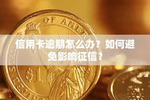 北京信用卡逾期怎么办？如何避免影响征信？