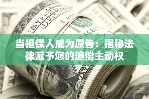 北京当担保人成为原告：揭秘法律赋予您的追偿主动权