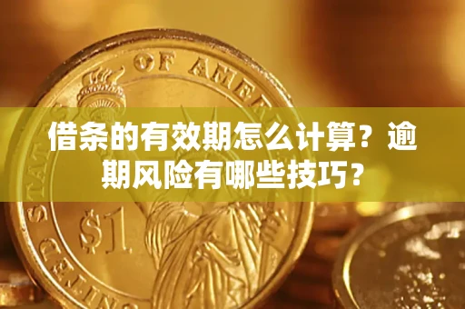 北京借条的有效期怎么计算？逾期风险有哪些技巧？