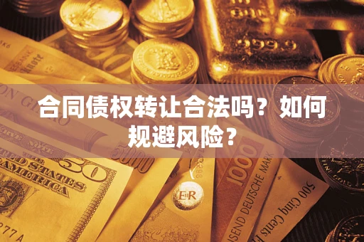 北京合同债权转让合法吗?如何规避风险? 北京合同债权转让合法吗?如何规避风险?