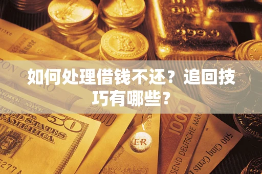 北京如何处理借钱不还？追回技巧有哪些？