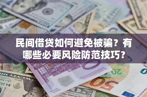 北京民间借贷如何避免被骗？有哪些必要风险防范技巧？
