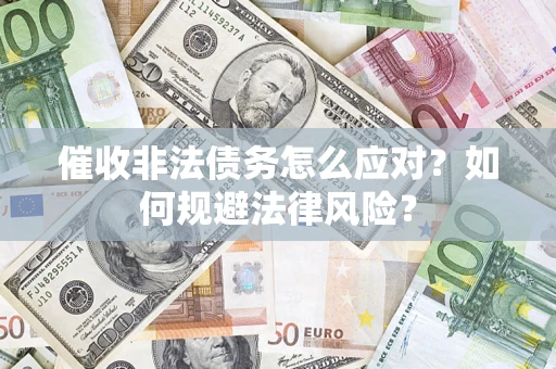 北京催收非法债务怎么应对？如何规避法律风险？