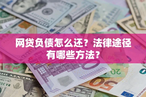 北京网贷负债怎么还？法律途径有哪些方法？