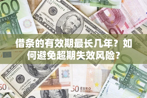 北京借条的有效期最长几年？如何避免超期失效风险？