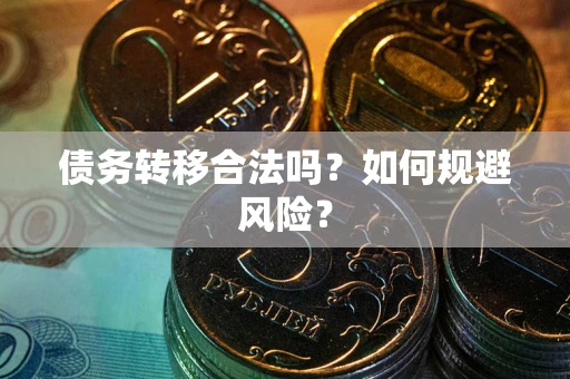 北京债务转移合法吗？如何规避风险？