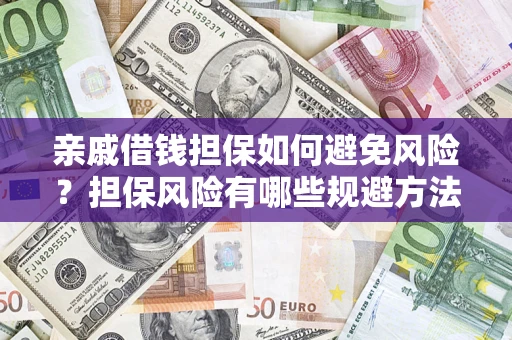 北京亲戚借钱担保如何避免风险？担保风险有哪些规避方法？