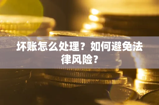 北京坏账怎么处理？如何避免法律风险？
