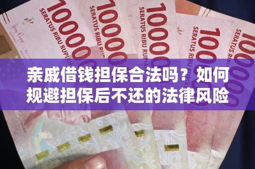 北京亲戚借钱担保合法吗？如何规避担保后不还的法律风险？
