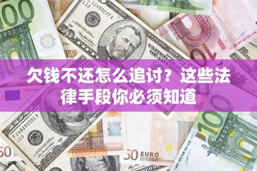北京欠钱不还怎么追讨？这些法律手段你必须知道