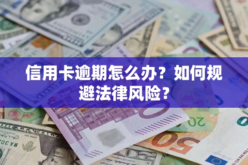 北京信用卡逾期怎么办？如何规避法律风险？