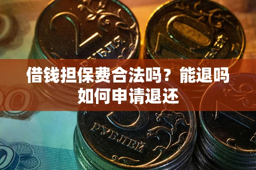 北京借钱担保费合法吗？能退吗如何申请退还
