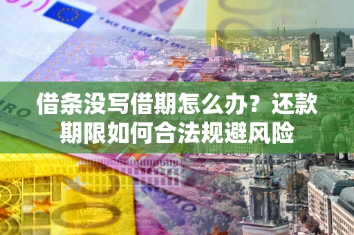 北京借条没写借期怎么办？还款期限如何合法规避风险