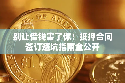 北京别让借钱害了你！抵押合同签订避坑指南全公开